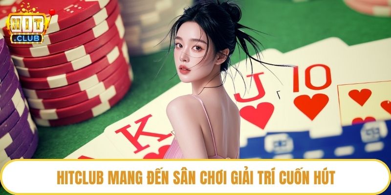 HitClub mang đến sân chơi giải trí cuốn hút